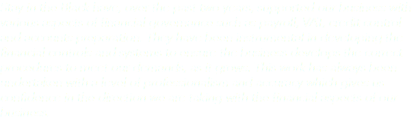 Stay in the Black have, over the past two years, supported our business with various aspects of financial governance such as payroll, VAT, credit control and accounts preparation. They have been instrumental in developing the financial controls and systems to ensure the business develops the correct procedures to meet our demands, as it grows. This work has always been undertaken with a level of professionalism and accuracy which gives us confidence in the direction we are taking with the financial aspects of our business.